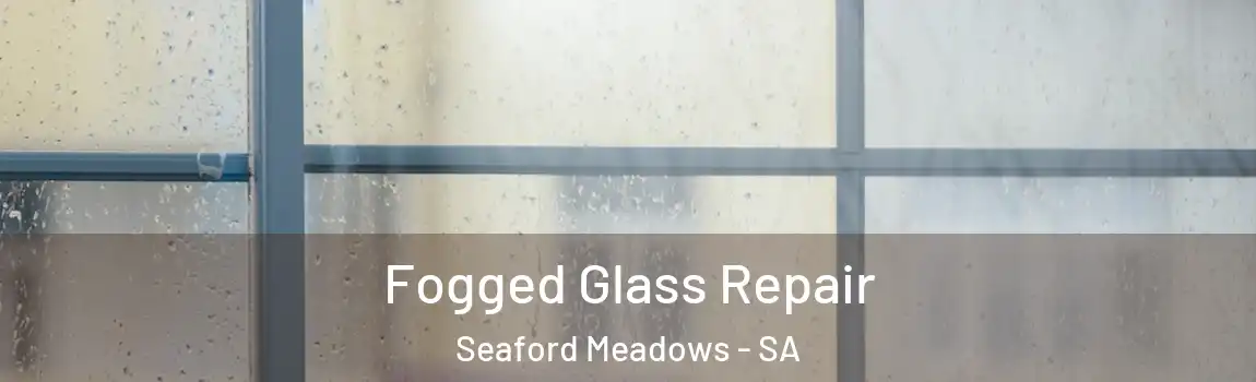 Fogged Glass Repair Seaford Meadows - SA