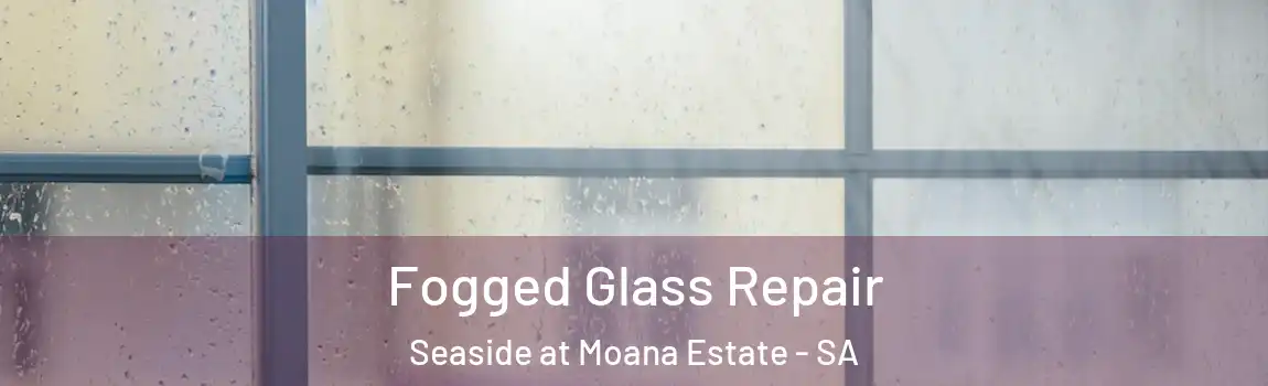  Fogged Glass Repair Seaside at Moana Estate - SA