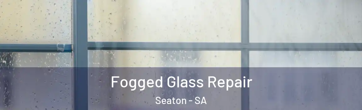Fogged Glass Repair Seaton - SA