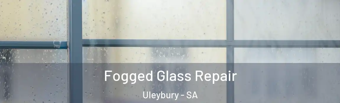  Fogged Glass Repair Uleybury - SA