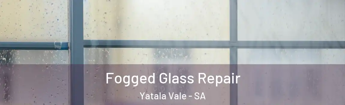 Fogged Glass Repair Yatala Vale - SA