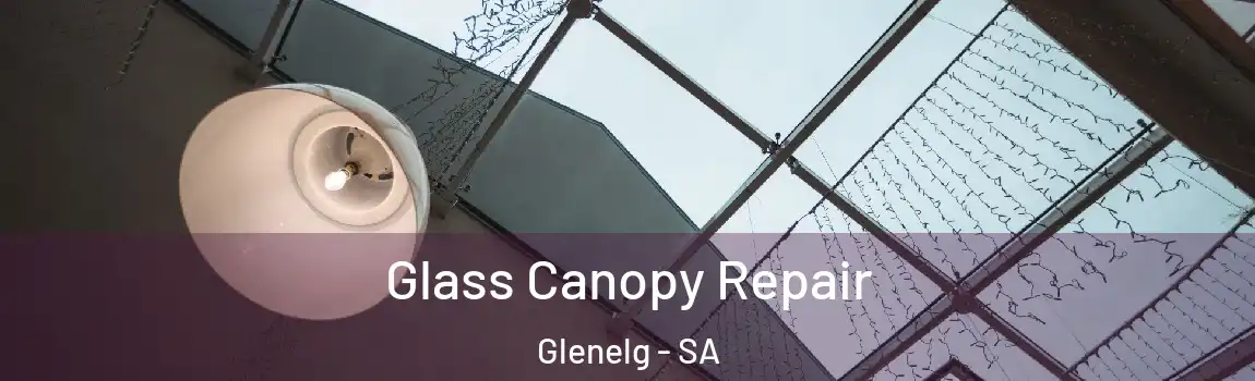  Glass Canopy Repair Glenelg - SA