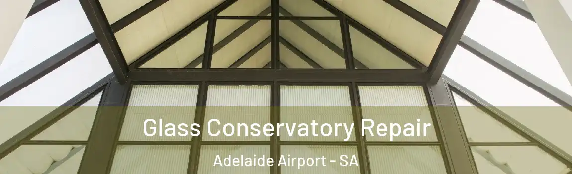 Glass Conservatory Repair Adelaide Airport - SA