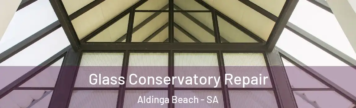 Glass Conservatory Repair Aldinga Beach - SA