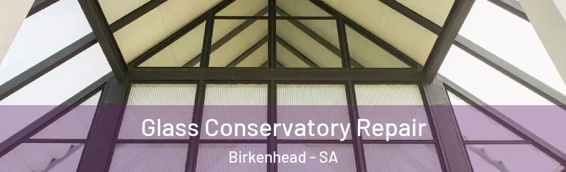 Glass Conservatory Repair Birkenhead - SA