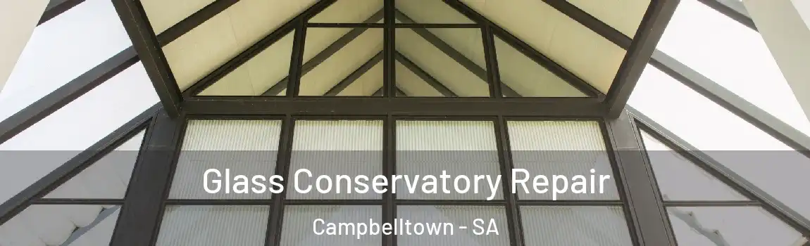 Glass Conservatory Repair Campbelltown - SA