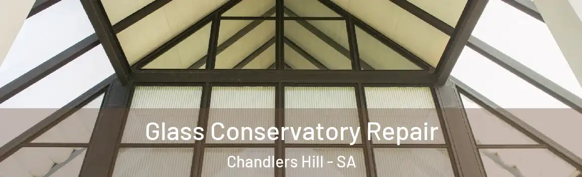 Glass Conservatory Repair Chandlers Hill - SA