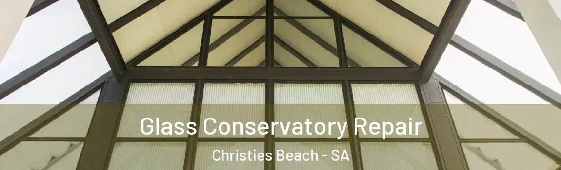 Glass Conservatory Repair Christies Beach - SA