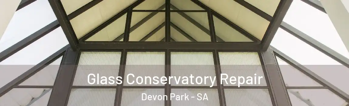 Glass Conservatory Repair Devon Park - SA
