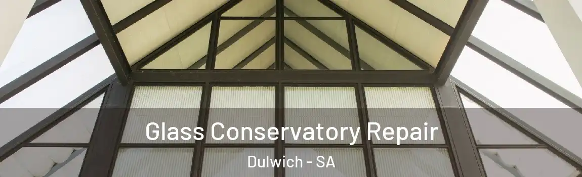 Glass Conservatory Repair Dulwich - SA