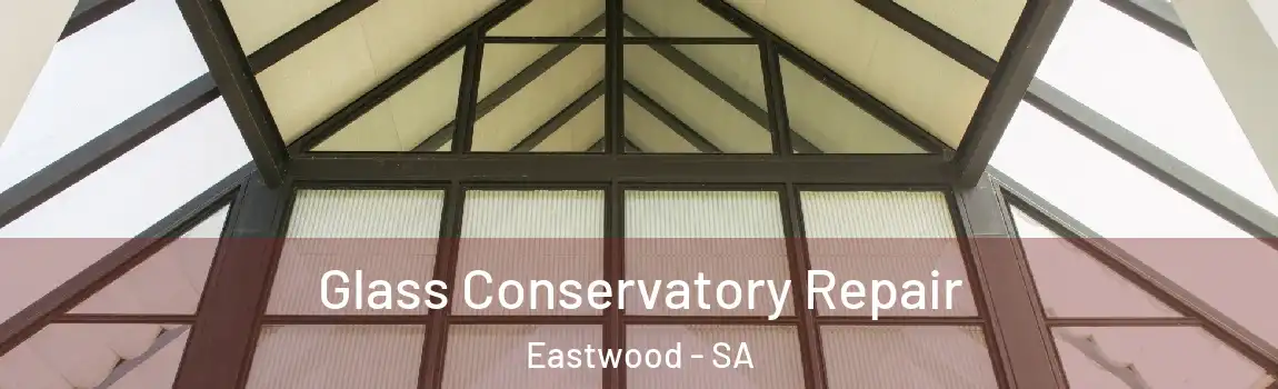Glass Conservatory Repair Eastwood - SA