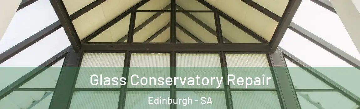 Glass Conservatory Repair Edinburgh - SA