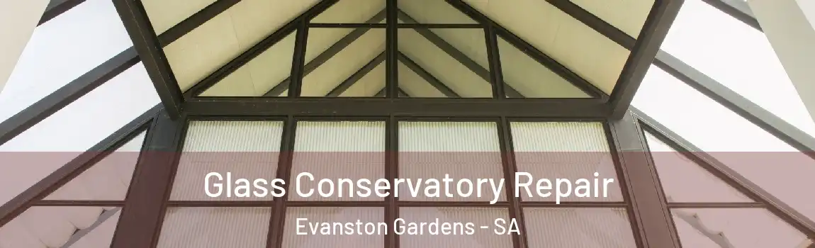 Glass Conservatory Repair Evanston Gardens - SA