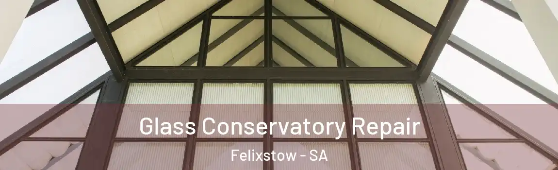  Glass Conservatory Repair Felixstow - SA