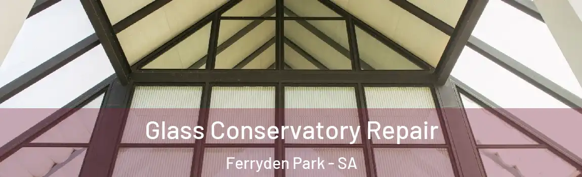 Glass Conservatory Repair Ferryden Park - SA