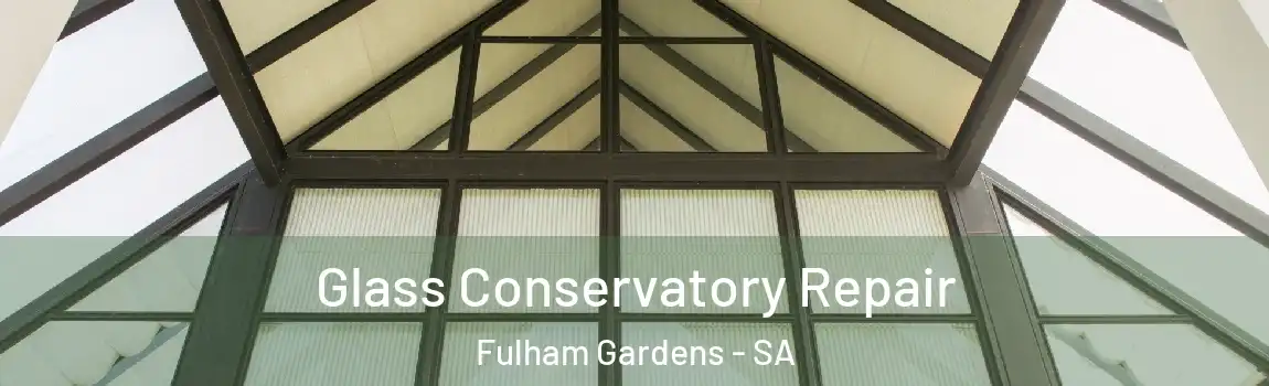 Glass Conservatory Repair Fulham Gardens - SA