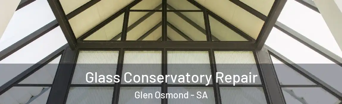 Glass Conservatory Repair Glen Osmond - SA