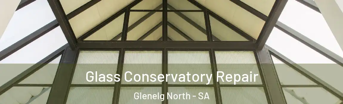 Glass Conservatory Repair Glenelg North - SA