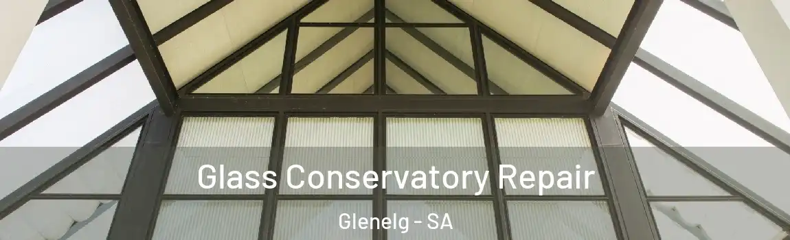 Glass Conservatory Repair Glenelg - SA