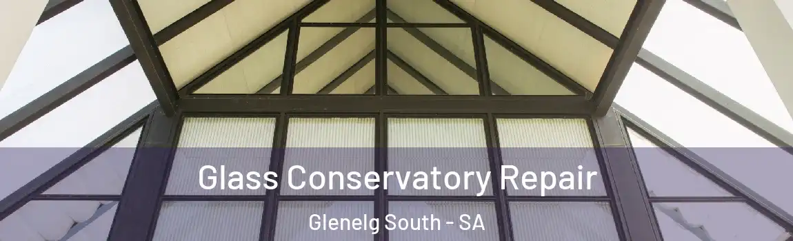 Glass Conservatory Repair Glenelg South - SA