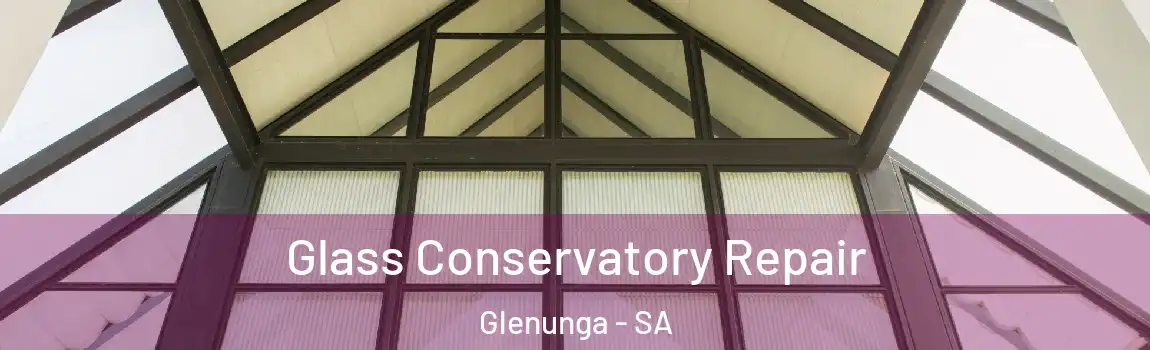 Glass Conservatory Repair Glenunga - SA