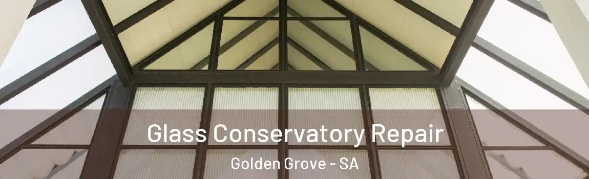 Glass Conservatory Repair Golden Grove - SA