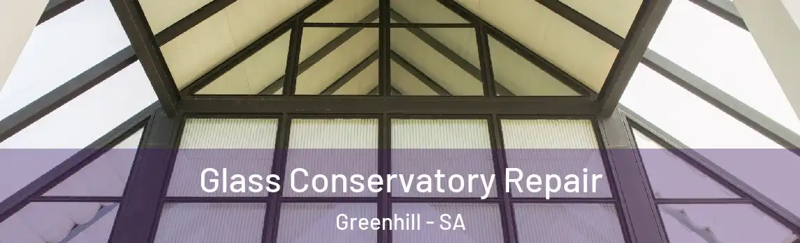 Glass Conservatory Repair Greenhill - SA