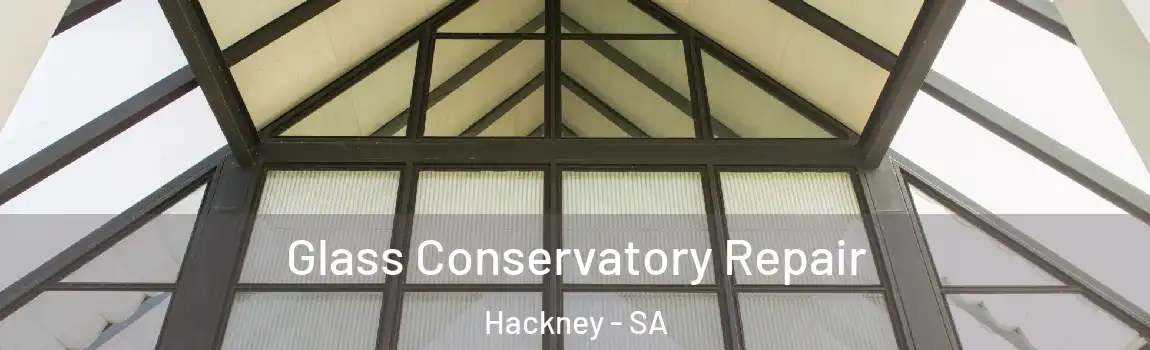 Glass Conservatory Repair Hackney - SA