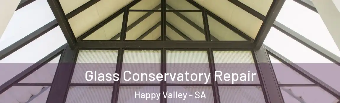 Glass Conservatory Repair Happy Valley - SA
