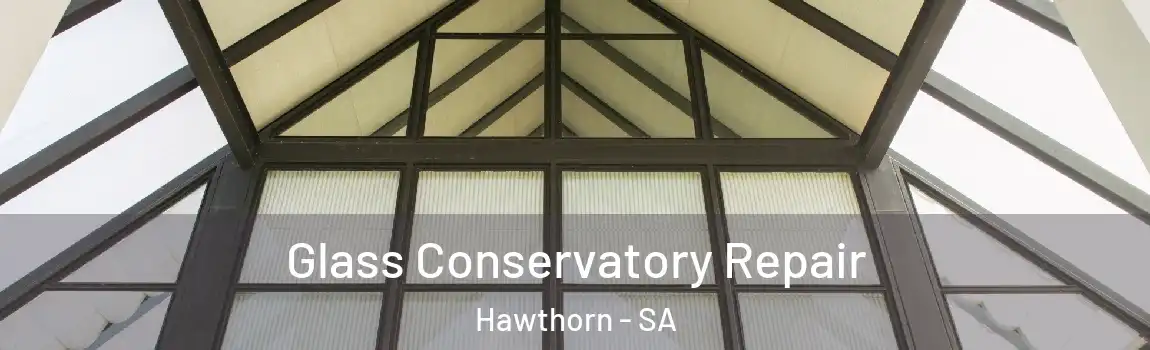 Glass Conservatory Repair Hawthorn - SA