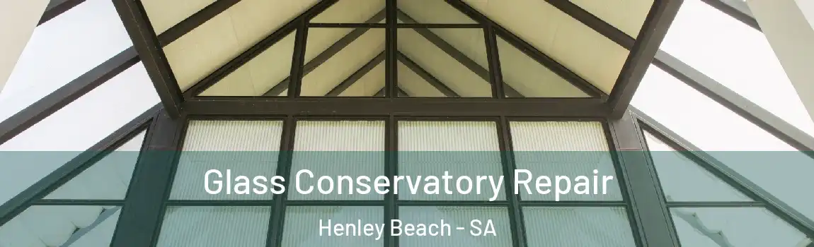 Glass Conservatory Repair Henley Beach - SA