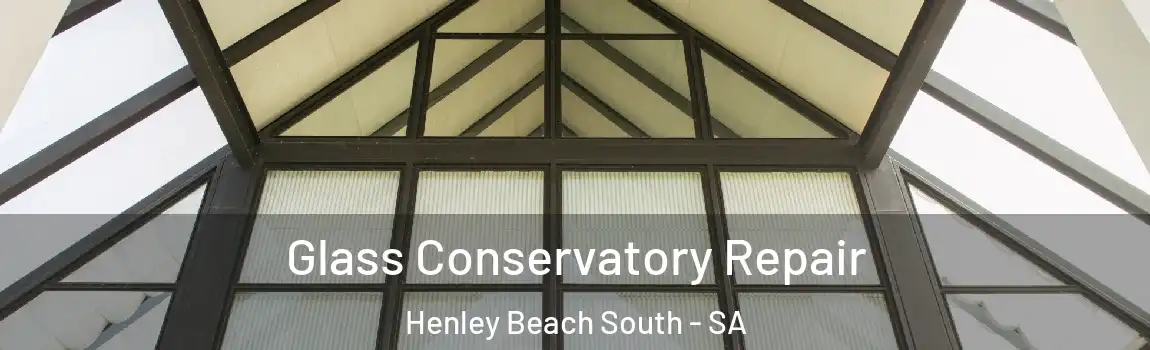 Glass Conservatory Repair Henley Beach South - SA