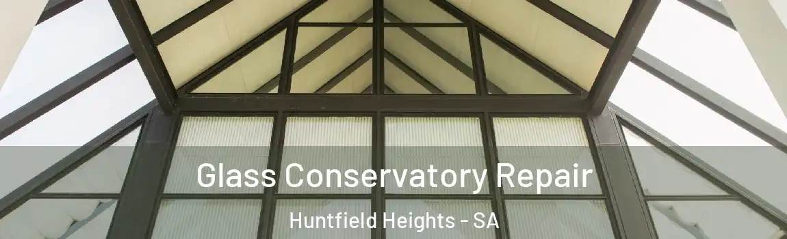 Glass Conservatory Repair Huntfield Heights - SA