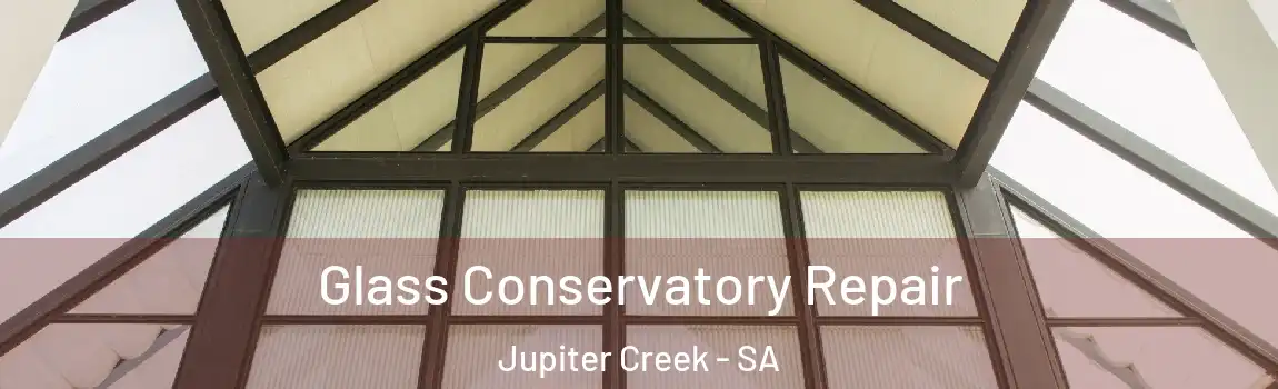Glass Conservatory Repair Jupiter Creek - SA