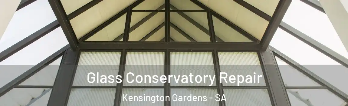 Glass Conservatory Repair Kensington Gardens - SA