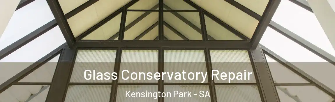 Glass Conservatory Repair Kensington Park - SA