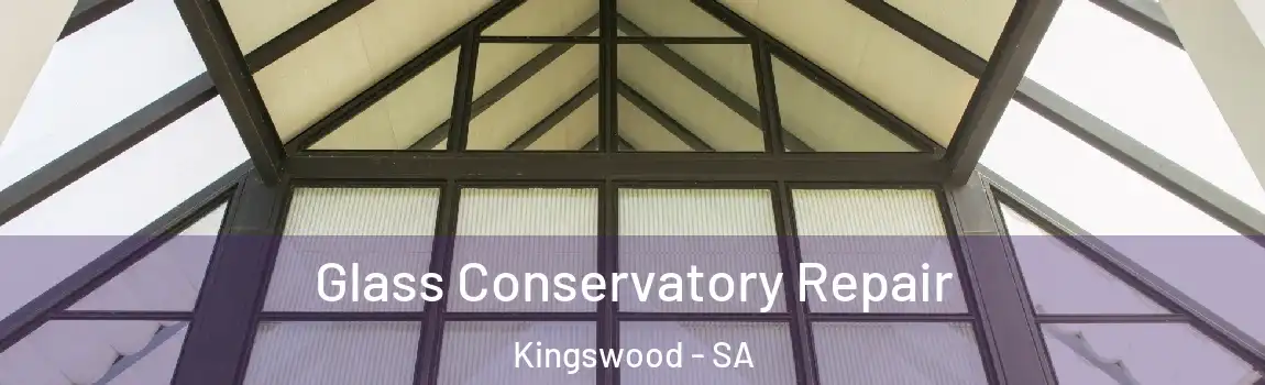 Glass Conservatory Repair Kingswood - SA