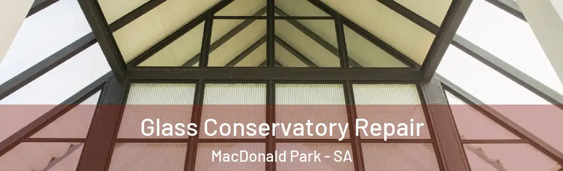 Glass Conservatory Repair MacDonald Park - SA