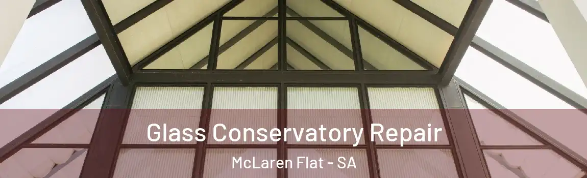 Glass Conservatory Repair McLaren Flat - SA
