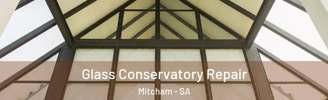 Glass Conservatory Repair Mitcham - SA