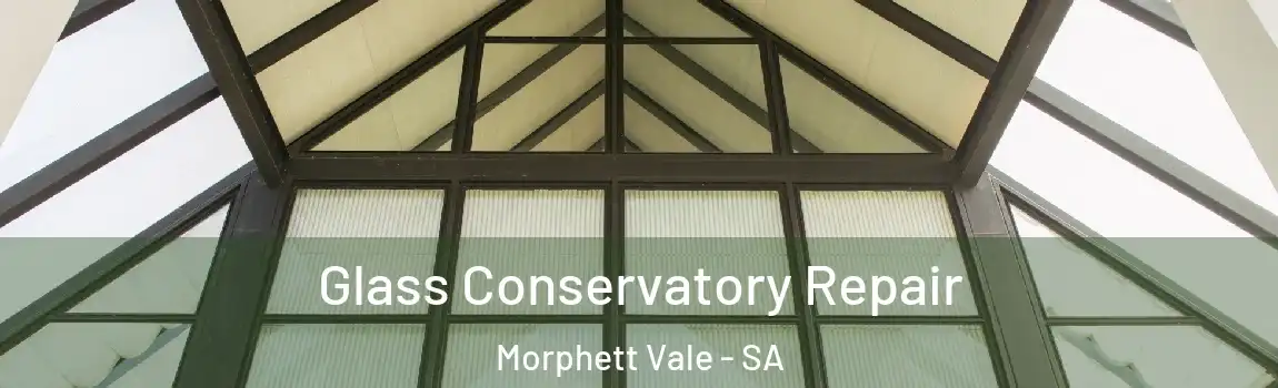 Glass Conservatory Repair Morphett Vale - SA