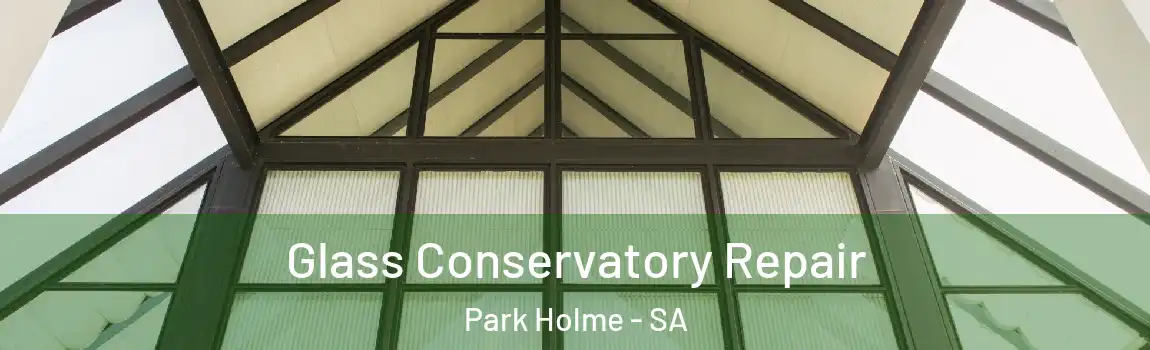 Glass Conservatory Repair Park Holme - SA