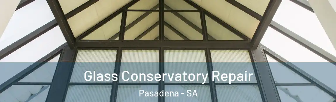 Glass Conservatory Repair Pasadena - SA