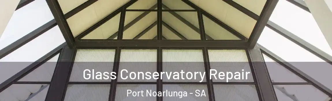  Glass Conservatory Repair Port Noarlunga - SA