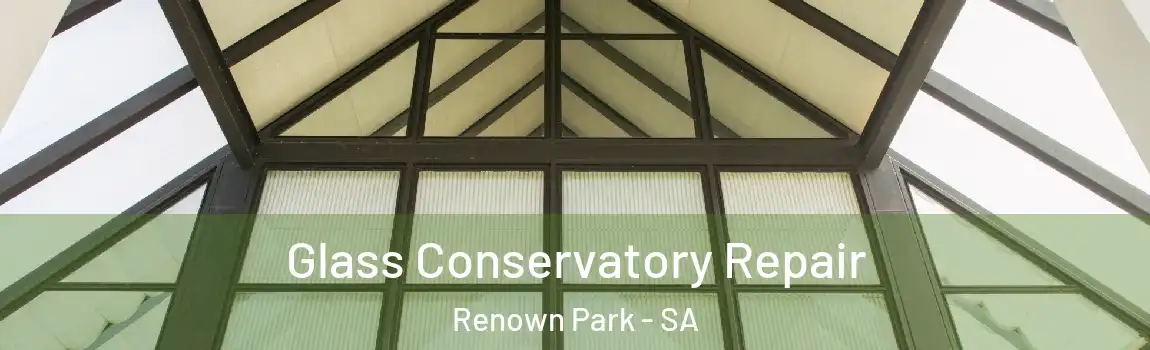 Glass Conservatory Repair Renown Park - SA