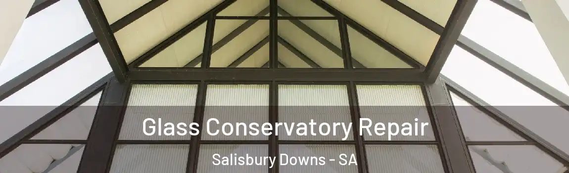Glass Conservatory Repair Salisbury Downs - SA