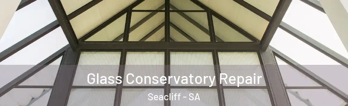 Glass Conservatory Repair Seacliff - SA