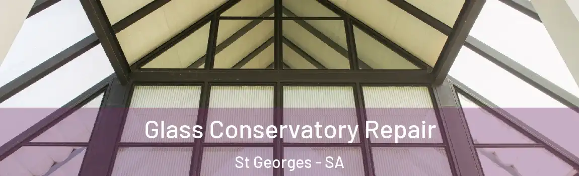 Glass Conservatory Repair St Georges - SA