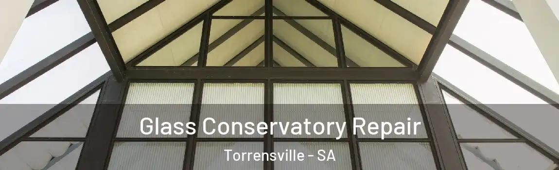 Glass Conservatory Repair Torrensville - SA