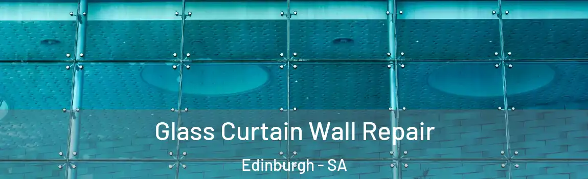  Glass Curtain Wall Repair Edinburgh - SA